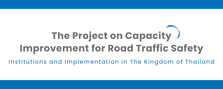 The Project on Capacity Improvement for Road Traffic Safety Institutions and Implementation in The Kingdom of Thailand